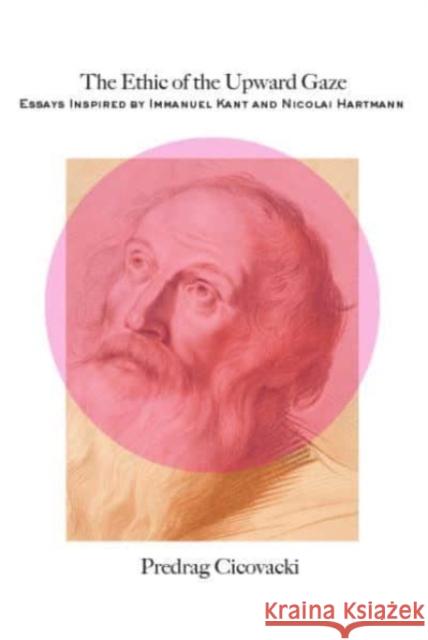 The Ethic of the Upward Gaze: Essays Inspired by Immanuel Kant and Nicolai Hartmann Predrag Cicovacki 9781587312434 St Augustine's Press - książka