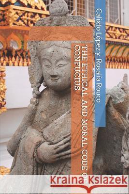 The Ethical and Moral Code of Confucius Rosalia Rouc Calixto Lopez Rosali 9781726796125 Independently Published - książka