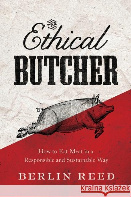 The Ethical Butcher: How Thoughtful Eating Can Change Your World Reed, Berlin 9781619023031 Soft Skull Press - książka