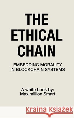 The Ethical Chain: Embedding Morality In Blockchain Systems Smart, Maximillion 9798993082592 Smart Press Media - książka
