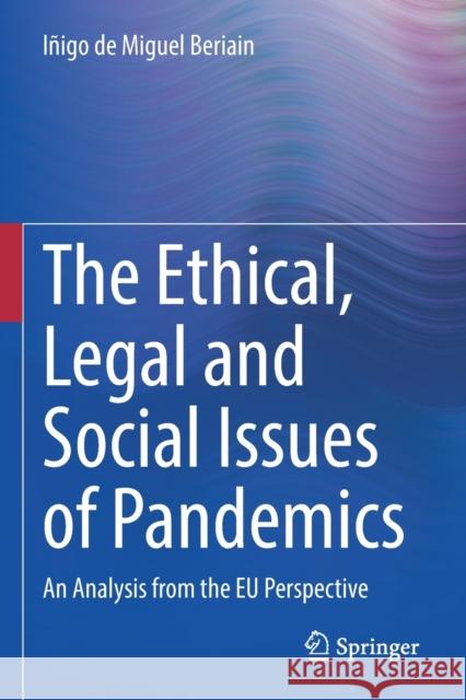 The Ethical, Legal and Social Issues of Pandemics: An Analysis from the EU Perspective Inigo de Miguel Beriain 9783031038204 Springer International Publishing AG - książka