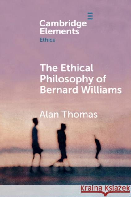 The Ethical Philosophy of Bernard Williams Alan (University of York) Thomas 9781108706421 Cambridge University Press - książka