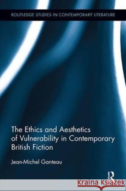 The Ethics and Aesthetics of Vulnerability in Contemporary British Fiction Jean-Michel Ganteau 9781138547742 Routledge - książka