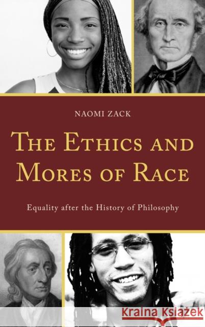 The Ethics and Mores of Race: Equality after the History of Philosophy Zack, Naomi 9781442211254 Rowman & Littlefield Publishers, Inc. - książka