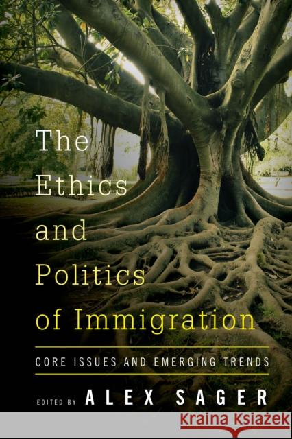 The Ethics and Politics of Immigration: Core Issues and Emerging Trends Alex Sager 9781783486120 Rowman & Littlefield International - książka