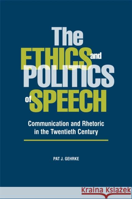 The Ethics and Politics of Speech: Communication and Rhetoric in the Twentieth Century Gehrke, Pat J. 9780809329489 Southern Illinois University Press - książka