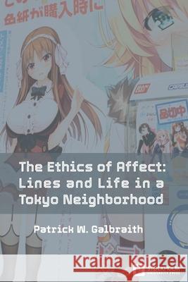 The Ethics of Affect: Lines and Life in a Tokyo Neighborhood Patrick W Galbraith 9789176351598 Stockholm University Press - książka