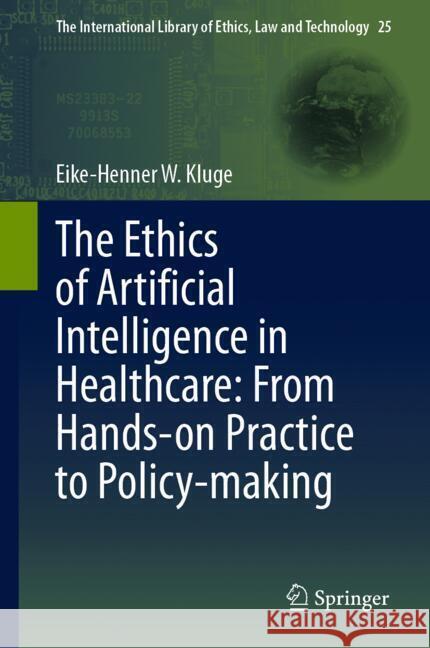 The Ethics of Artificial Intelligence in Healthcare: From Hands-On Practice to Policy-Making Eike-Henner Kluge 9783031728365 Springer - książka