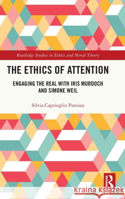 The Ethics of Attention: Engaging the Real with Iris Murdoch and Simone Weil Silvia Caprioglio Panizza 9780367756932 Routledge - książka