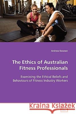 The Ethics of Australian Fitness Professionals Andrew Dawson 9783639107012 VDM Verlag - książka