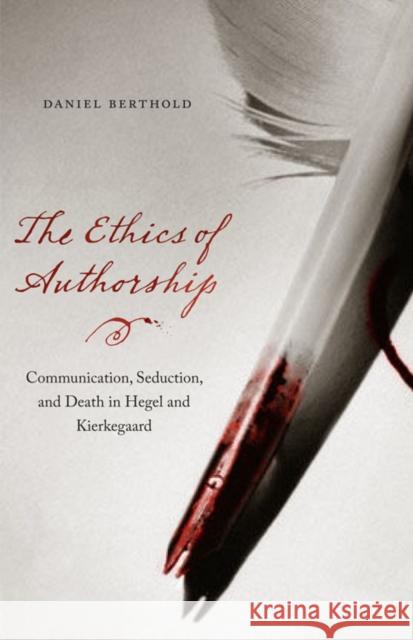 The Ethics of Authorship: Communication, Seduction, and Death in Hegel and Kierkegaard Berthold, Daniel 9780823233953  - książka