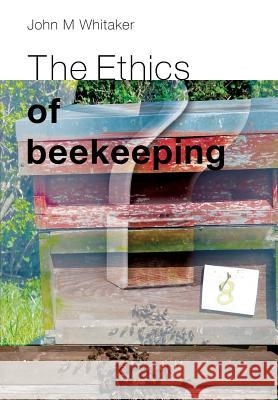 The Ethics of Beekeeping John M Whitaker 9781912271245 Northern Bee Books - książka