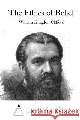 The Ethics of Belief William Kingdon Clifford The Perfect Library 9781522751694 Createspace Independent Publishing Platform - książka