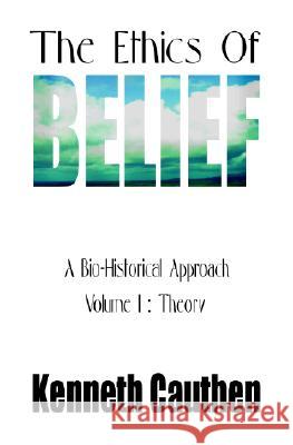 The Ethics of Belief: A Bio-Historical Approach; Volume I: Theory Kenneth Cauthen 9780788018732 CSS Publishing Company - książka