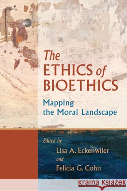 The Ethics of Bioethics: Mapping the Moral Landscape Eckenwiler, Lisa A. 9780801886126 Johns Hopkins University Press - książka