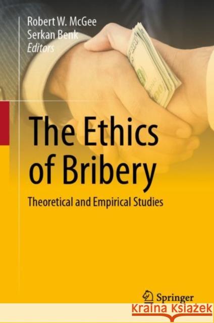 The Ethics of Bribery: Theoretical and Empirical Studies Robert W. McGee Serkan Benk 9783031177064 Springer - książka