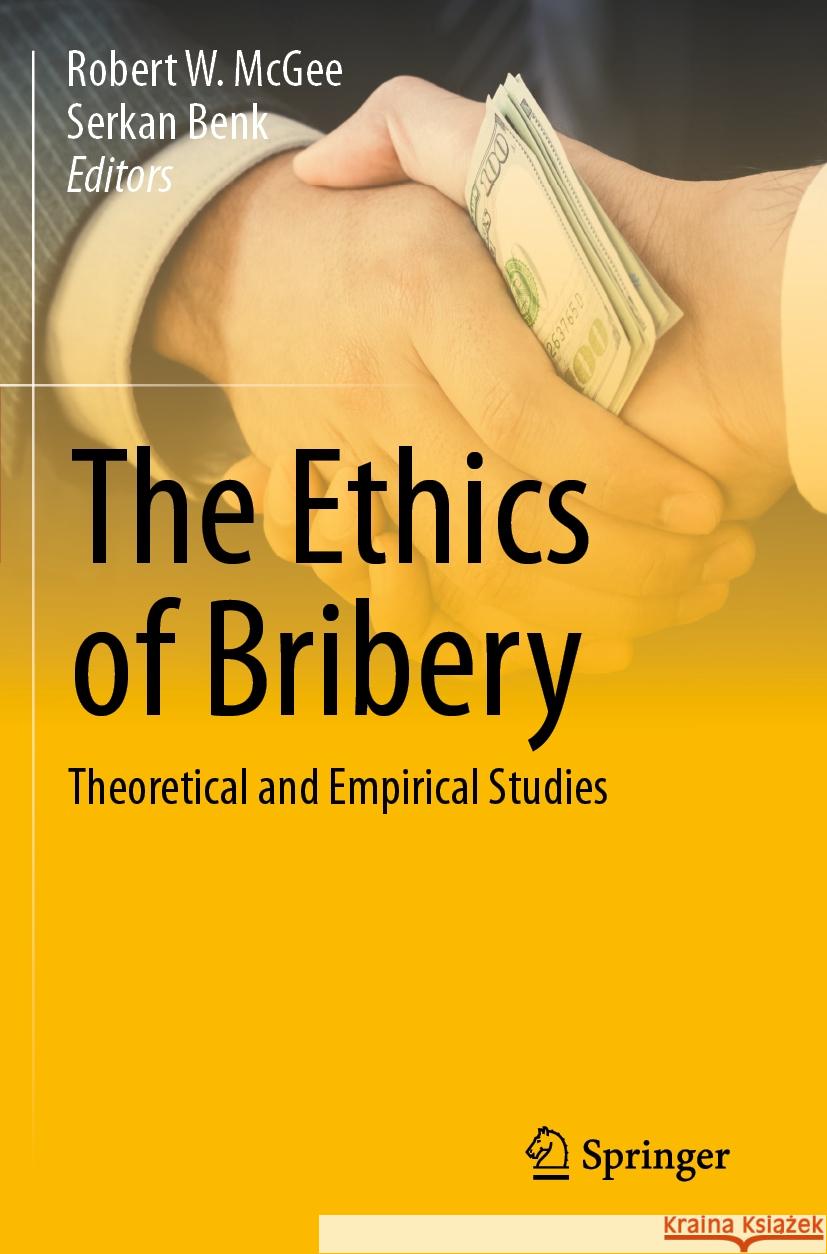 The Ethics of Bribery: Theoretical and Empirical Studies Robert W. McGee Serkan Benk 9783031177095 Springer - książka