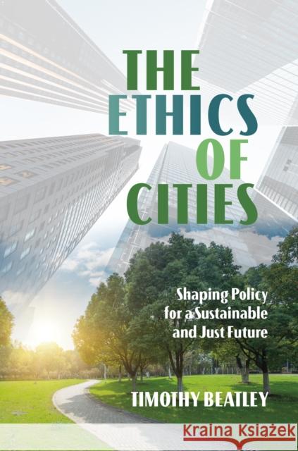 The Ethics of Cities: Shaping Policy for a Sustainable and Just Future Timothy Beatley 9781469678634 The University of North Carolina Press - książka