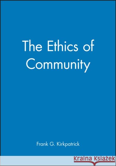 The Ethics of Community Frank G. Kirkpatrick 9780631216827 Blackwell Publishers - książka