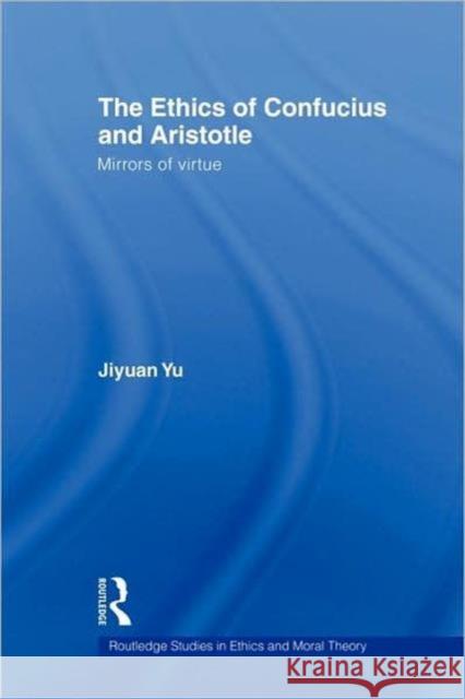The Ethics of Confucius and Aristotle: Mirrors of Virtue Yu, Jiyuan 9780415956475 Routledge - książka