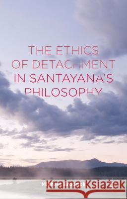 The Ethics of Detachment in Santayana's Philosophy Michael Brodrick 9781137472472 Palgrave MacMillan - książka