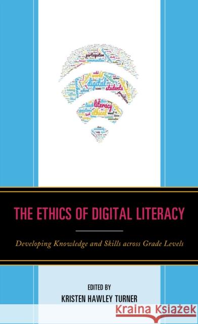 The Ethics of Digital Literacy: Developing Knowledge and Skills Across Grade Levels Dominic P. Scibilia Kristen Hawley Turner 9781475846751 Rowman & Littlefield Publishers - książka