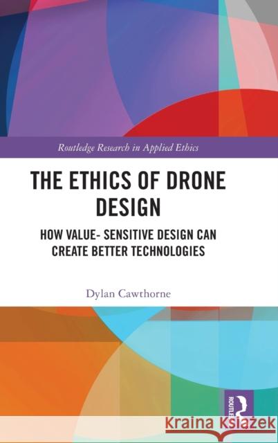 The Ethics of Drone Design: How Value-Sensitive Design Can Create Better Technologies Dylan Cawthorne 9781032445519 Taylor & Francis Ltd - książka