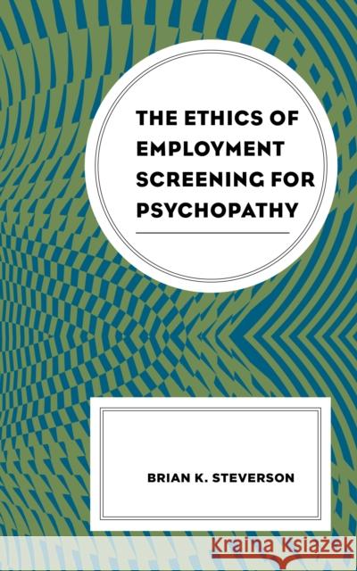 The Ethics of Employment Screening for Psychopathy Brian K. Steverson 9781793616821 Lexington Books - książka