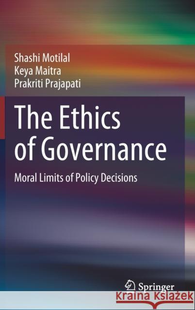 The Ethics of Governance: Moral Limits of Policy Decisions Shashi Motilal Keya Maitra Prakriti Prajapati 9789811640421 Springer - książka