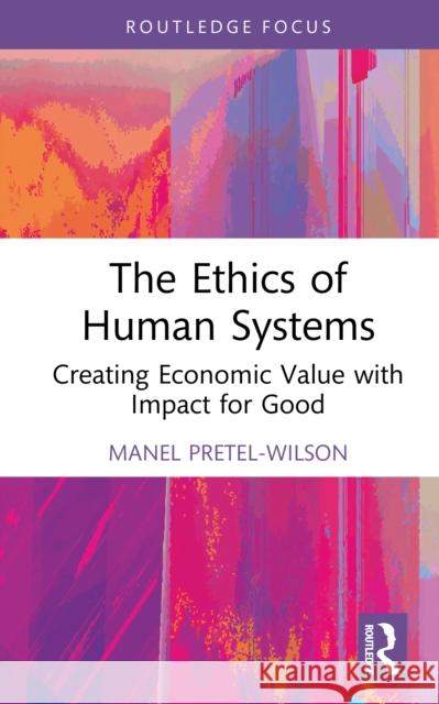 The Ethics of Human Systems: Creating Economic Value with Impact for Good Manel Pretel-Wilson 9781041093190 Routledge - książka