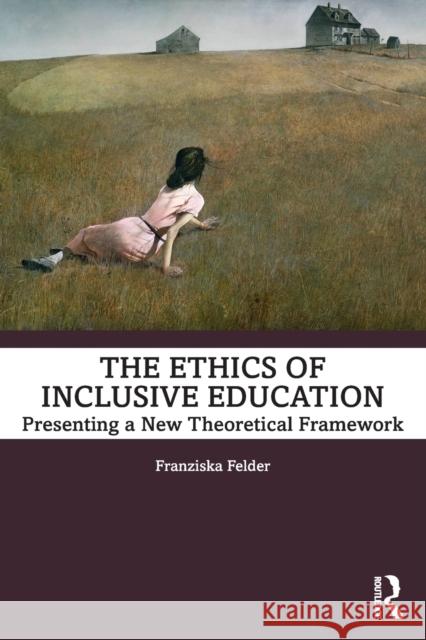The Ethics of Inclusive Education: Presenting a New Theoretical Framework Franziska Felder 9781032117492 Routledge - książka
