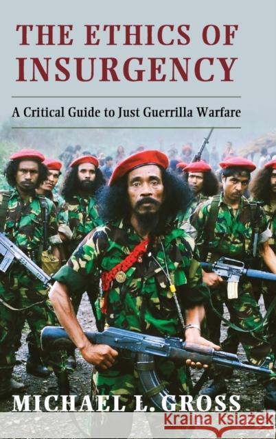 The Ethics of Insurgency: A Critical Guide to Just Guerrilla Warfare Gross, Michael L. 9781107019072 Cambridge University Press - książka