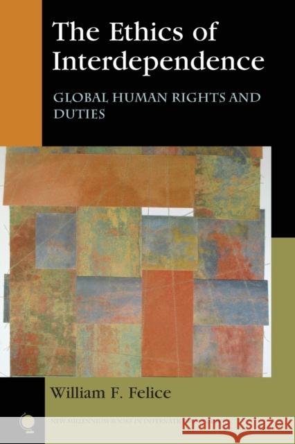 The Ethics of Interdependence: Global Human Rights and Duties William F. Felice 9781442266704 Rowman & Littlefield - książka