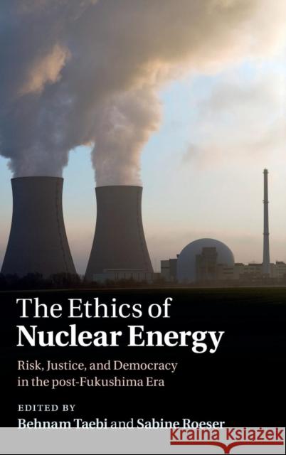 The Ethics of Nuclear Energy: Risk, Justice, and Democracy in the Post-Fukushima Era Taebi, Behnam 9781107054844 CAMBRIDGE UNIVERSITY PRESS - książka