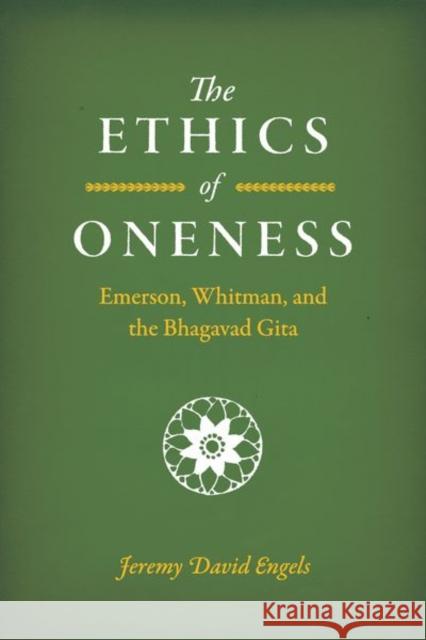 The Ethics of Oneness: Emerson, Whitman, and the Bhagavad Gita Jeremy David Engels 9780226745978 University of Chicago Press - książka