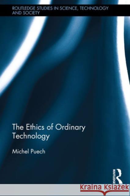 The Ethics of Ordinary Technology Michel Puech   9781138659346 Taylor and Francis - książka