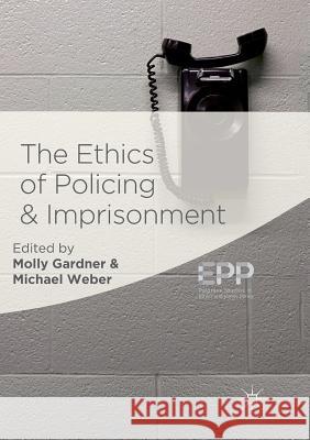 The Ethics of Policing and Imprisonment Molly Gardner Michael Weber 9783030074005 Palgrave MacMillan - książka