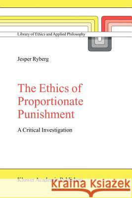 The Ethics of Proportionate Punishment: A Critical Investigation Ryberg, Jesper 9789048166787 Not Avail - książka