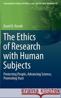 The Ethics of Research with Human Subjects: Protecting People, Advancing Science, Promoting Trust Resnik, David B. 9783319687551 Springer - książka