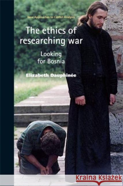The Ethics of Researching War: Looking for Bosnia Dauphinee, Elizabeth 9780719076091 Manchester University Press - książka