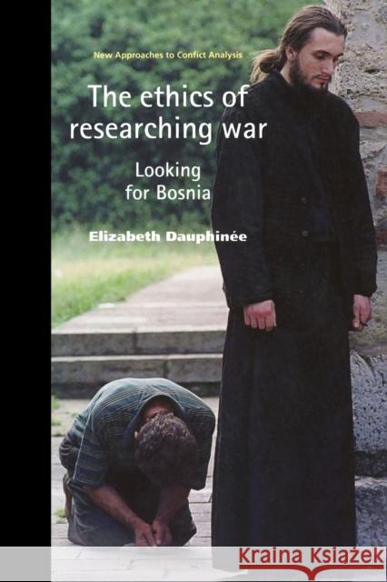 The Ethics of Researching War: Looking for Bosnia Dauphinee, Elizabeth 9780719076152 Manchester University Press - książka