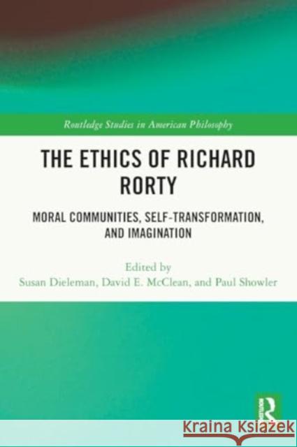 The Ethics of Richard Rorty: Moral Communities, Self-Transformation, and Imagination Susan Dieleman David E. McClean Paul Showler 9781032076577 Routledge - książka