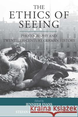 The Ethics of Seeing: Photography and Twentieth-Century German History Jennifer Evans Paul Betts Stefan-Ludwig Hoffmann 9781785337284 Berghahn Books - książka