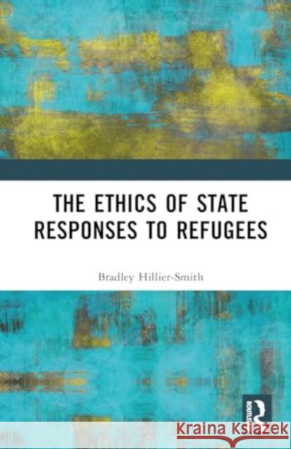 The Ethics of State Responses to Refugees Bradley Hillier-Smith 9781032833675 Routledge - książka