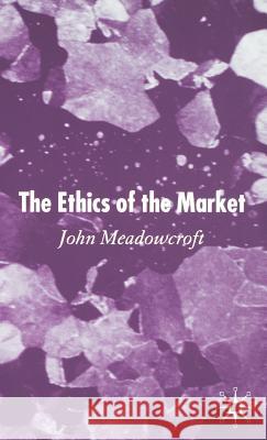 The Ethics of the Market John Meadowcroft 9781403921048 Palgrave MacMillan - książka