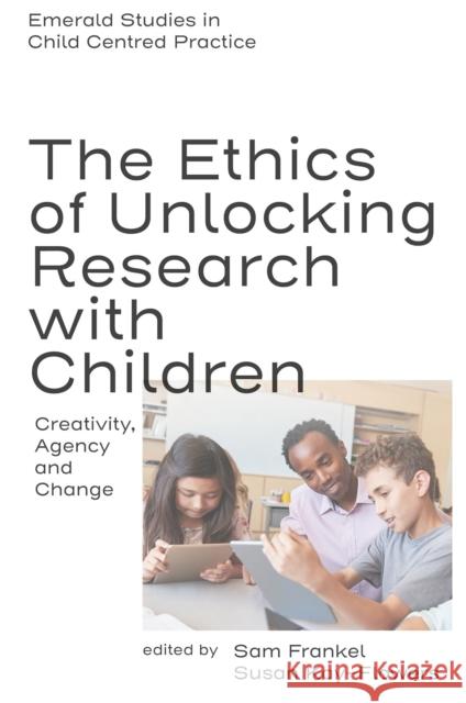The Ethics of Unlocking Research with Children: Creativity, Agency and Change Sam Frankel Susan Kay-Flowers 9781836089933 Emerald Publishing Limited - książka