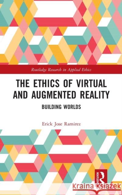 The Ethics of Virtual and Augmented Reality: Building Worlds Erick Jose Ramirez 9780367486266 Routledge - książka