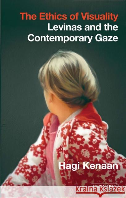 The Ethics of Visuality: Levinas and the Contemporary Gaze Kenaan, Hagi 9781780765167 I B TAURIS - książka