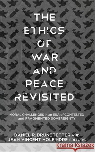 The Ethics of War and Peace Revisited: Moral Challenges in an Era of Contested and Fragmented Sovereignty Daniel R. Brunstetter Jean-Vincent Holeindre 9781626165069 Georgetown University Press - książka