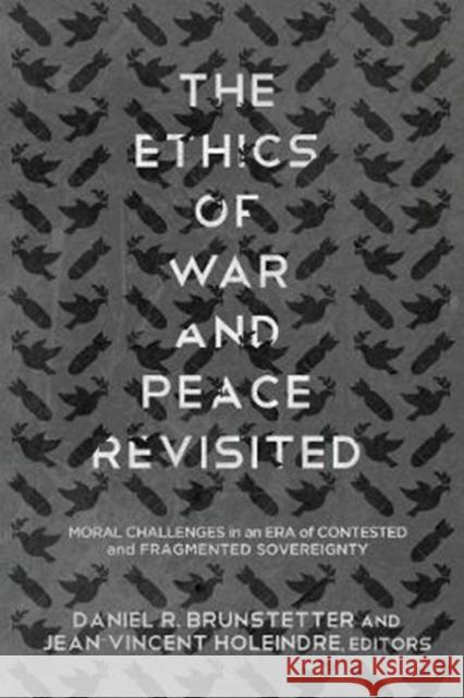 The Ethics of War and Peace Revisited: Moral Challenges in an Era of Contested and Fragmented Sovereignty Daniel R. Brunstetter Jean-Vincent Holeindre 9781626165076 Georgetown University Press - książka